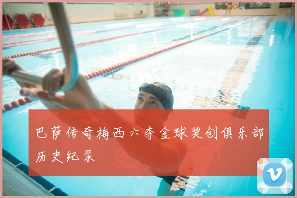 巴萨传奇梅西六夺金球奖创俱乐部历史纪录