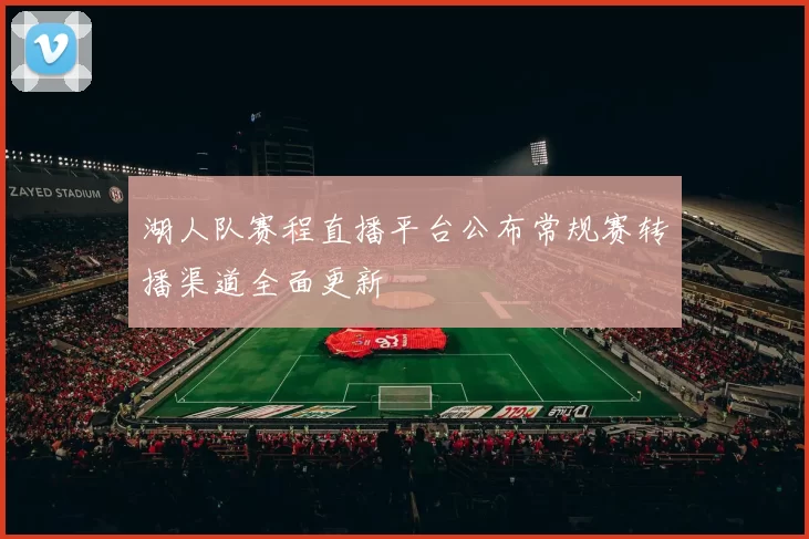湖人队赛程直播平台公布常规赛转播渠道全面更新