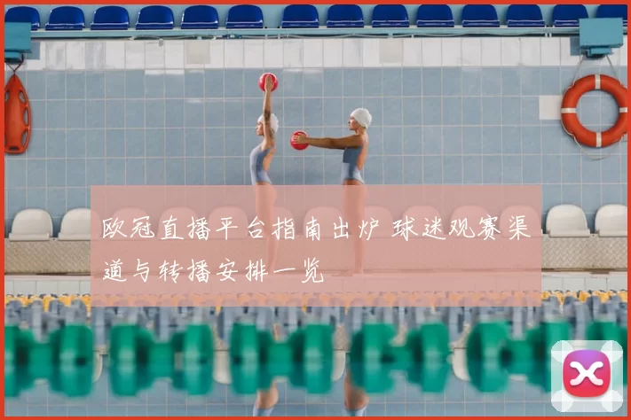 欧冠直播平台指南出炉 球迷观赛渠道与转播安排一览