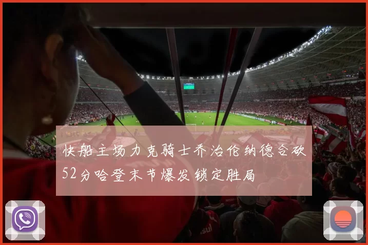 快船主场力克骑士乔治伦纳德合砍52分哈登末节爆发锁定胜局